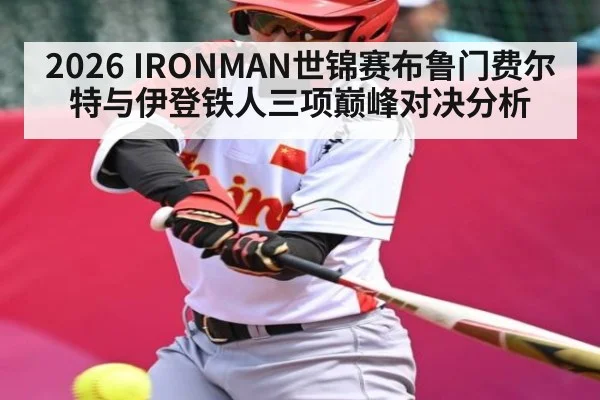 2026 IRONMAN世锦赛布鲁门费尔特与伊登铁人三项巅峰对决分析